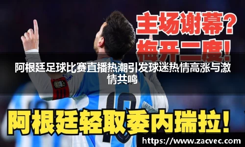 阿根廷足球比赛直播热潮引发球迷热情高涨与激情共鸣