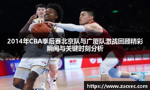2014年CBA季后赛北京队与广厦队激战回顾精彩瞬间与关键时刻分析