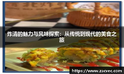 炸清的魅力与风味探索：从传统到现代的美食之旅