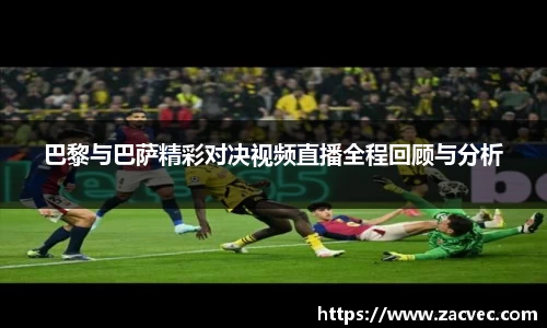 巴黎与巴萨精彩对决视频直播全程回顾与分析