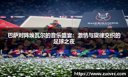 巴萨对阵埃瓦尔的音乐盛宴：激情与旋律交织的足球之夜