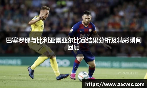 巴塞罗那与比利亚雷亚尔比赛结果分析及精彩瞬间回顾