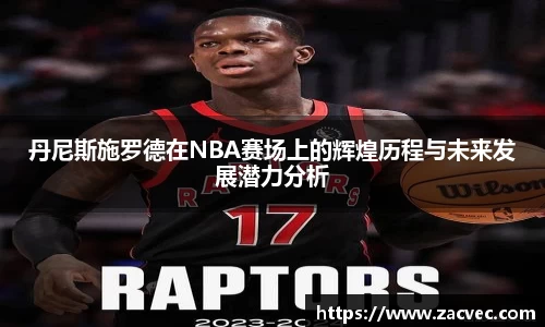 丹尼斯施罗德在NBA赛场上的辉煌历程与未来发展潜力分析