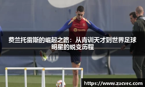 费兰托雷斯的崛起之路：从青训天才到世界足球明星的蜕变历程