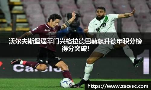 沃尔夫斯堡逼平门兴格拉德巴赫飙升德甲积分榜得分突破!